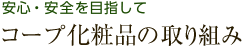 安心・安全を目指して コープ化粧品のこだわり